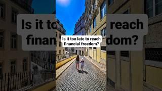 Is it too late to reach financial freedom?...