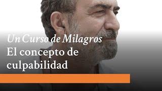 Un Curso de Milagros. El concepto de culpabilidad. José Luis Gil Monteagudo.