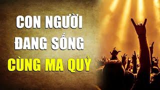 Nhân loại chúng ta đang sống cùng ma quỷ | Tinh Hoa TV