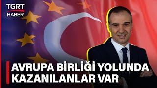 Avrupa Birliği ve Türkiye İlişkileri Nasıl Şekilleniyor? Ercan Gürses TGRT Haber'e Değerlendirdi