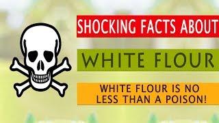 Shocking Facts About WHITE FLOUR