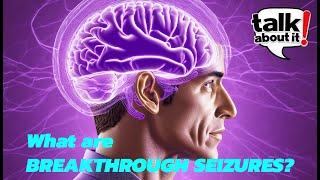 Talking about BREAKTHROUGH SEIZURES and EPILEPSY