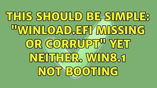 This should be simple: "winload.efi missing or corrupt" yet neither. Win8.1 not booting