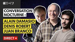 CONVERSATION NOCTURNE AVEC ALAIN DAMASIO, DENIS ROBERT, ET JUAN BRANCO