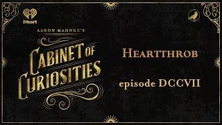 Ep 707: Heartthrob | AARON MAHNKE'S CABINET OF CURIOSITIES