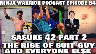 Ninja Warrior Podcast Episode 84: Sasuke 42 Stages 2, 3, & 4 (The Rise of Suit Guy & Everyone Else)