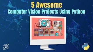 5 Awesome Computer Vision Projects Using Python | Learn Python