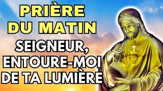 PRIERE du MATIN  SEIGNEUR ENTOURE-MOI DE TA LUMIÈRE  Prière pour Bien Commencer la Journée