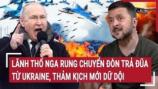 Bản tin thế giới 15/12: Lãnh thổ Nga rung chuyển đòn trả đũa từ Ukraine, thảm kịch mới dữ dội