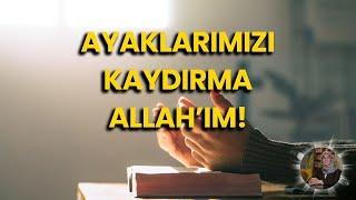 Ayaklarımızı Kaydırma Allah’ım!