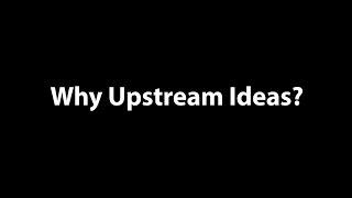 Why Upstream Ideas?