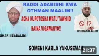 RADDI ADABISHI KWA SHEIKH OTHMAN MAALIM, ACHA KUENEZA ITIKADI MBOVU!!  | SHAFII BASALIM AL-SALIMY