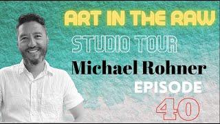 ART in the RAW! ep 40 | Behind the Scenes Studio Tour with Artist Michael Rohner