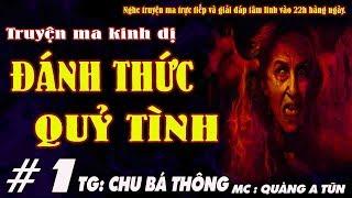 TRUYỆN MA CÓ THẬT VỀ CÔ GÁI GIẢI THOÁT NỮ QUỶ - ĐÁNH THỨC QUỶ TÌNH [ TẬP 1 ] - MC QUÀNG A TŨN