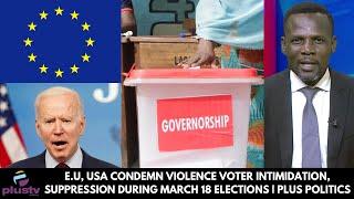 E.U, USA Condemn Violence Voter Intimidation, Suppression During March 18 Elections