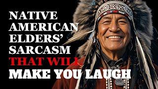 Hilarious Sarcastic Wisdom About Life from Native American Elders | Fabulous Quotes