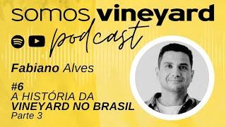 História da Vineyard no Brasil (Parte 3) com Fabiano Alves - SOMOS VINEYARD Podcast Ep. 06