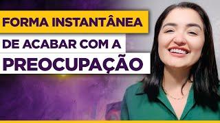 Forma instantânea de acabar com a preocupação