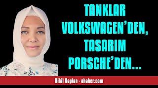 HİLÂL KAPLAN: TANKLAR VOLKSWAGEN’DEN, TASARIM PORSCHE’DEN OLUR MU? - SESLİ MAKALE DİNLE