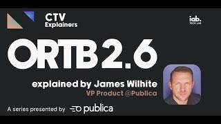 OpenRTB2.6 Explained by James Wilhite, VP Product at Publica