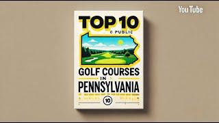 Top 10 Public Golf Courses in Pennsylvania, you can play!