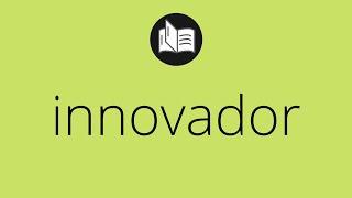 Que significa INNOVADOR • innovador SIGNIFICADO • innovador DEFINICIÓN • Que es INNOVADOR