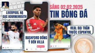 TIN BÓNG ĐÁ 2/2: LIVERPOOL ĐÁNH BẠI BOURNEMOUTH, RASHFORD ĐỒNG Ý ĐẾN VILLA, ESPANYOL HẠ GỤC REAL