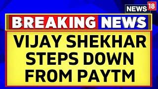 Paytm News Today | Vijay Shekhar Sharma Steps Down As Chairman Of Paytm Payment Bank | News18