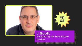 Hacking Real Estate Ep. 3: Navigating the Real Estate Market - Insights and Strategies with J Scott