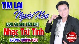 TÌM LẠI NGƯỜI XƯA Đơn Ca Mai Tiến Đạt LK Bolero Disco Gái Xinh KHÔNG QUẢNG CÁO Chuẩn Phối Mới 2022