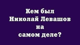 Кем был Николай Левашов на самом деле?