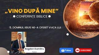 05 - Vino după Mine: Domnul IIsus ne-a oferit viața Lui