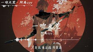 一吻天荒 - 阿禹ayy(熱血版)「誰在尋找，大雨滂沱，掙脫誰的懷抱，每分每秒對我都算是煎熬，誰對誰錯，愛多愛少，不需要再計較」【動態歌詞】