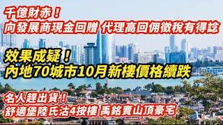 效果成疑！內地70城市10月新樓價格續跌｜千億財赤！發展商現金回贈 代理高回佣徵税有得諗｜名人趕出貨！禹銘馮氏賣山頂豪宅 舒適堡陸氏沽四按樓 名媛傲瀧蝕千萬｜