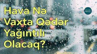 Hava nə vaxta qədər yağıntılı olacaq? - YENİLƏNİB | Doğru Xəbər Az