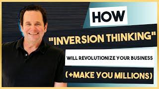 How "Inversion Thinking" Will Revolutionize Your Business + Make You Millions