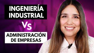 Ingeniería Industrial vs Administración de Empresas  ¿Cuál es la diferencia?