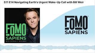 S11 E14 Navigating Earth's Urgent Wake-Up Call with Bill Weir | FOMO Sapiens with Patrick J....