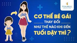 Cơ thể bé gái thay đổi như thế nào khi đến tuổi dậy thì