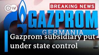 Germany puts Gazprom Germania under state trusteeship | DW News