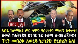 ሰበር ሰበር:አብይ ከሶማሊያ ጦር ካምኘ የሰሙትን ማመን አቃታች!ከመሸ ከኢትዮጵያ ድንበር ጉድ ተሰማ ሱ-35 ፈጃቸው!