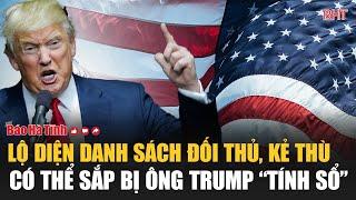 Nóng: Lộ diện danh sách đối thủ, kẻ thù có thể sắp bị ông Trump “tính sổ”