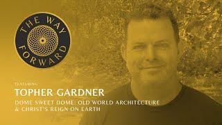 Dome Sweet Dome: Old World Architecture & Christ’s Reign On Earth featuring Topher Gardner