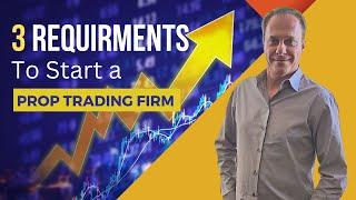 3 Requirements to Start a Prop Trading Firm