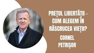 Prețul libertății - Cum alegem în răscrucea vieții? | Cornel Petrișor | Realitatea la zi