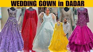 दादर मार्केट मुंबई- WEDDING GOWN in DADAR | Party Wear Gown | Ball Gown | Cheapest Market in Mumbai