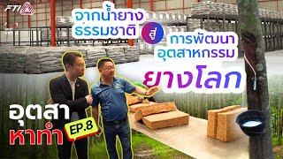 อุตสา หาทำ ตอนที่ 8 “จากน้ำยางธรรมชาติ สู่การพัฒนาอุตสาหกรรมยางโลก”