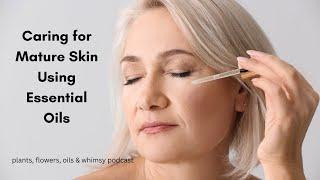 Caring for Mature Skin Using Essential Oils