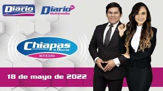 En Vivo | Noticiario Chiapas a Diario | 18 de mayo de 2022