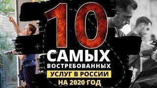 ТОП 10 САМЫХ ВОСТРЕБОВАННЫХ УСЛУГ В РОССИИ  |  БИЗНЕС ИДЕИ НА 2020 ГОД